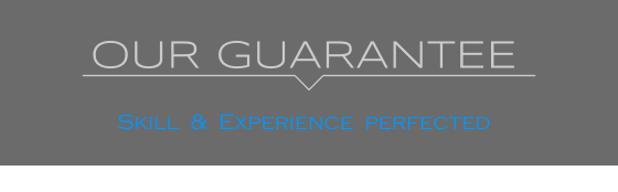 OUR GUARANTEE   Skill  &  Experience  perfected
